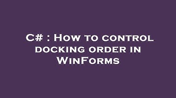C# : How to control docking order in WinForms