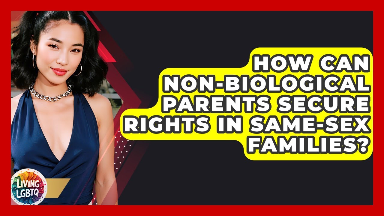 How Can Non-biological Parents Secure Rights In Same-sex Families? - Living LGBTQ