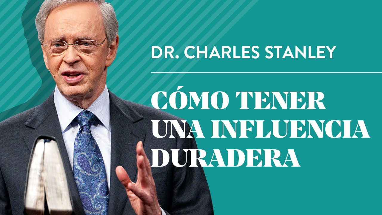 Cómo tener una influencia duradera – Dr. Charles Stanley