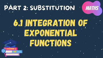 [PART 2] 6.1 Integration of Exponential Functions | Integration by Substitution