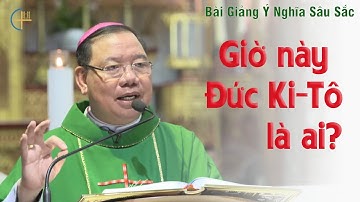Giờ này Đức Ki-Tô là ai? | Bài giảng rất sâu sắc Đức Tổng Giám Mục Giuse Vũ Văn Thiên