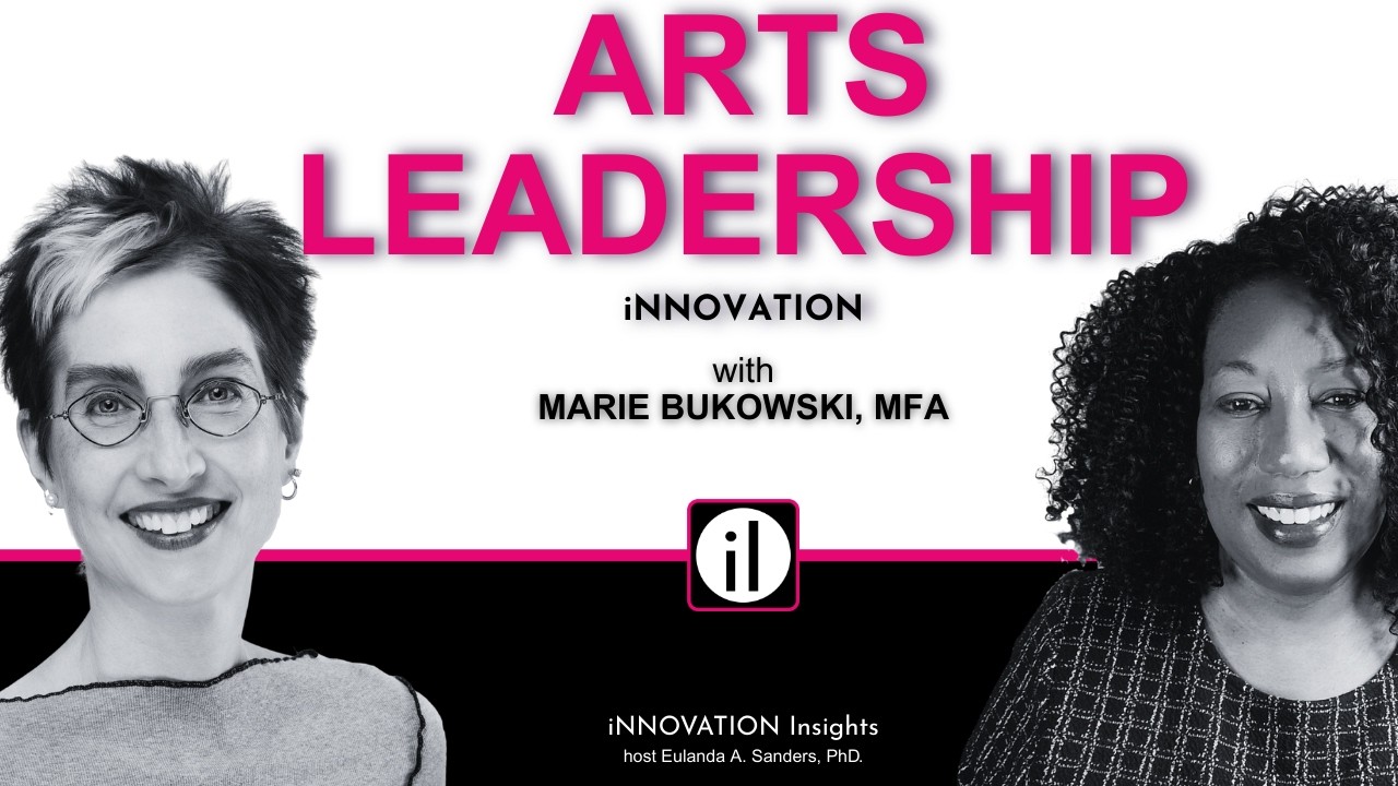 Arts Leadership, Creative Practice & Innovation | Marie Bukowski, MFA | iNNOVATION Insights