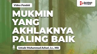 Mukmin Yang Akhlaknya Paling Baik - Ustadz Muhammad Azhari, Lc., MA