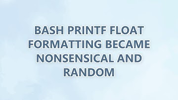 Bash printf float formatting became nonsensical and random (3 SOLUTIONS!!)