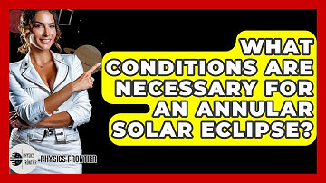 What Conditions Are Necessary For An Annular Solar Eclipse? - Physics Frontier