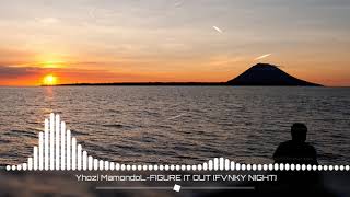 YHOZI MAMONDOL-FIGURE IT OUT (FVNKY NIGHT)