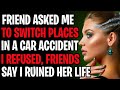 Friend Asked Me To Switch Places In A Car Accident Or It Would Ruin Her Life, I Refused AITA