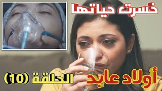 مسلسل أولاد عابد الحلقة العاشرة هبة فقدت حياتها لما عرفت حقيقة أهلها