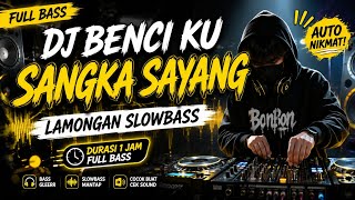 DJ BENCI KU SANGKA SAYANG 🔥 Lamongan Slow Bass Full Bass Durasi 1 Jam | Remix Viral 2026