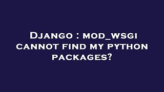 Django : mod_wsgi cannot find my python packages