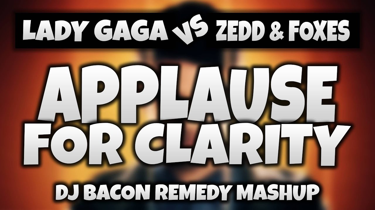 Lady Gaga vs Zedd & Foxes - Applause for Clarity (Dj Bacon Remedy Mashup 2014) [2014]
