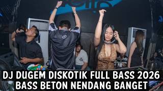 DJ DUGEM DISKOTIK FULL BASS 2026 ( BASS BETON NENDANG BANGET ) 