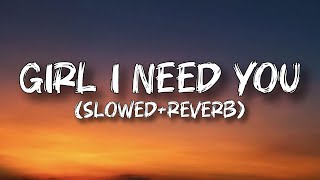 GIRL I NEED YOU [SLOWED REVERB] SONG