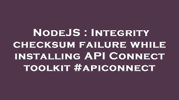 NodeJS : Integrity checksum failure while installing API Connect toolkit #apiconnect