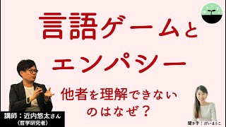 【近内悠太】言語ゲームとエンパシー　ウィトゲンシュタインが示した言語観を知れば、他者を理解できないわけが分かる！？  「他者と共に生きる」とはどういうことかを考える