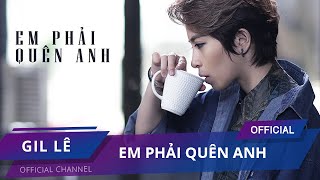 Video thumbnail of "GIL LÊ - EM PHẢI QUÊN ANH | Official MV Full |"