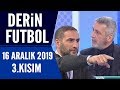 Derin Futbol 16 Aralık 2019 Kısım 3/3 - Beyaz TV