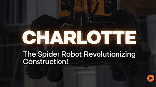 Charlotte The Spider Robot Revolutionizing Construction
