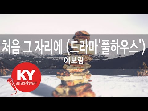 처음 그 자리에 (드라마'풀하우스') - 이보람 (KY.64469) [KY 금영노래방] / KY Karaoke