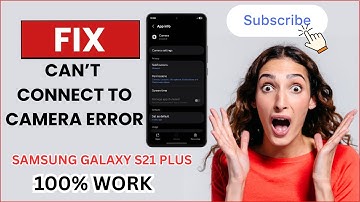 How to Fix Can’t Connect to Camera Error on Samsung Galaxy S21 Plus – Quick & Easy Solutions
