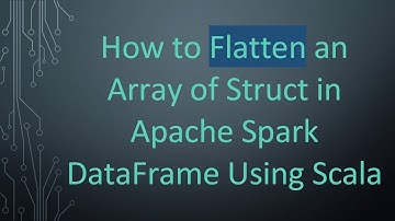 How to Flatten an Array of Struct in Apache Spark DataFrame Using Scala