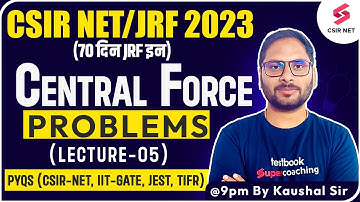 CSIR NET 2023 | Physical Science | Central Force Problems (Lecture-05) |Kaushal Sir #testbookcsirnet