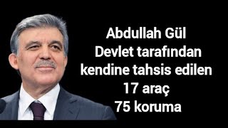 Eski Hurbaşkanı Abdullah Gülün 17 Araç 75 Koruması Var