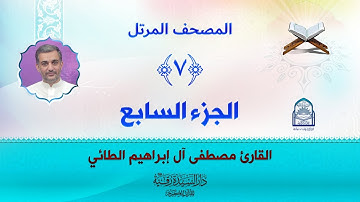 الجزء السابع - المصحف المرتل بصوت القارئ مصطفى آل إبراهيم الطائي