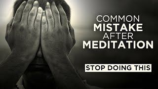 What NOT to do after meditation?