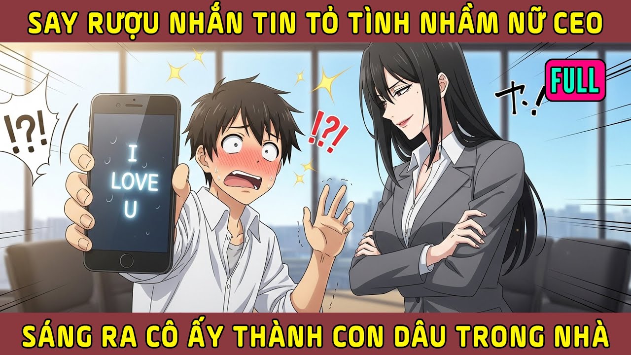 Full Bộ - Tôi Say Rượu Nhắn Tin Tỏ Tình Nhầm Nữ CEO Lạnh Lùng, Sáng Ra Cô Ấy Thành Con Dâu Trong Nhà