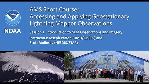 NOAA AMS Short Course: Accessing + Applying Geostationary Lightning Mapper Observations (Session 1)