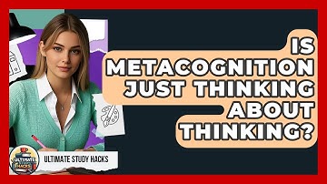 Is Metacognition Just Thinking About Thinking? - Ultimate Study Hacks