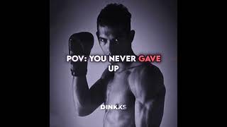 POV You never gave up