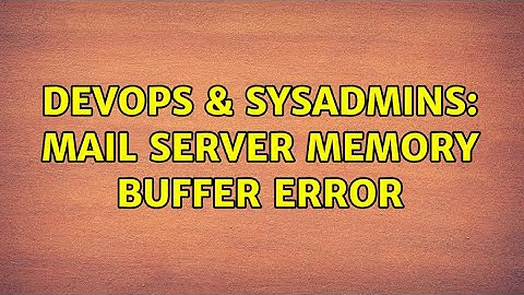 DevOps & SysAdmins: Mail Server Memory buffer error