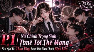 P1 |Nữ Chính Trọng Sinh Thuê Tôi Thế Mạng : Nào Ngờ Tôi Thao Túng Luôn Dàn Nam Chính Bệnh Kiều screenshot 4