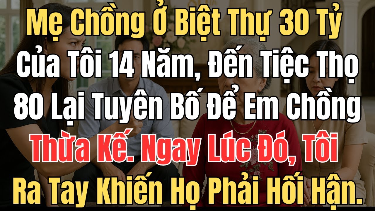 Mẹ chồng sống trong biệt thự 30  tỷ của tôi suốt 14 năm  Đến tiệc mừng thọ 80 tuổi, bà lại tuyên bố