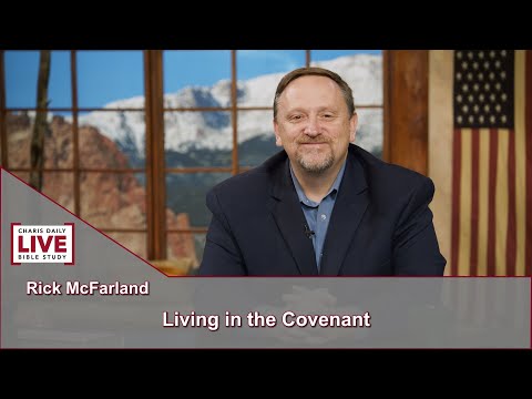 Charis Daily Live Bible Study: Living in the Covenant - Rick McFarland - July 21, 2021