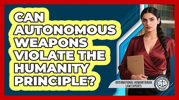 Can Autonomous Weapons Violate The Humanity Principle? - International Humanitarian Law Experts