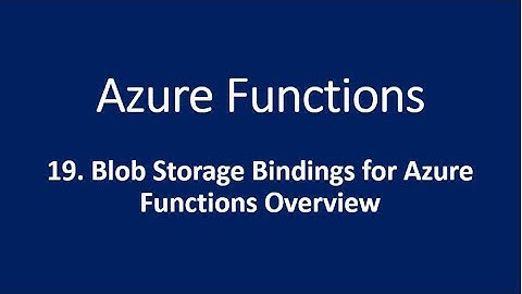 19. Blob Storage Bindings for Azure Functions Overview