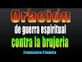 Oración de guerra espiritual para  romper brujeria, Francisco Pinales