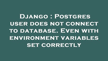 Django : Postgres user does not connect to database. Even with environment variables set correctly