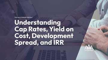 Understanding Cap Rates, Yield on Cost, Development Spread, and IRR | The AAA Storage Podcast