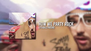 LMFWLR - How We Party Rock @LiterallyNoOne
