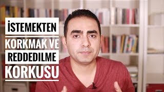 İstemekten Korkmak ve Reddedilme Korkusu