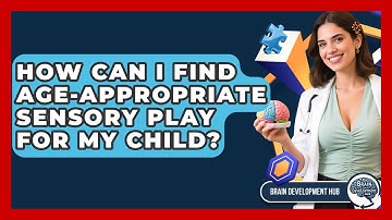 How Can I Find Age-appropriate Sensory Play For My Child? - Brain Development Hub