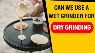 Can we use a wet grinder for dry grinding?