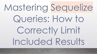 Mastering Sequelize Queries: How to Correctly Limit Included Results