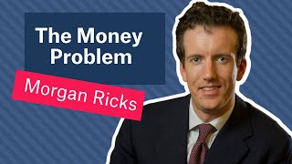 The Money Problem | Discussion with Morgan Ricks
