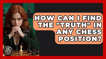 How Can I Find The "truth" In Any Chess Position? - The Chess Codex