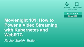 Movienight 101: How to Power a Video Streaming with Kubernetes and WebRTC - Rachel Sheikh, Twitter